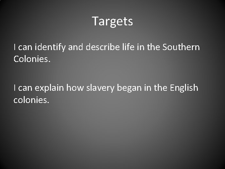 Targets I can identify and describe life in the Southern Colonies. I can explain Targets I can identify and describe life in the Southern Colonies. I can explain