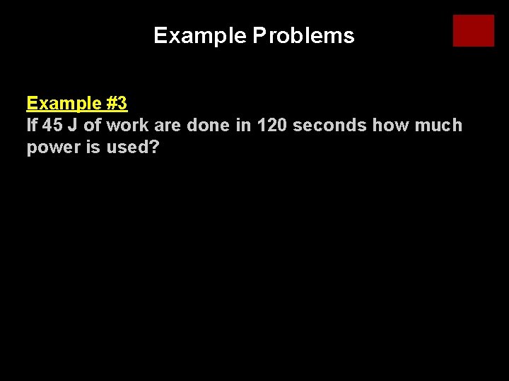 Example Problems Example #3 If 45 J of work are done in 120 seconds