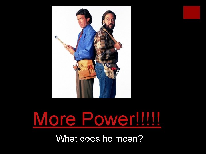 More Power!!!!! What does he mean? 