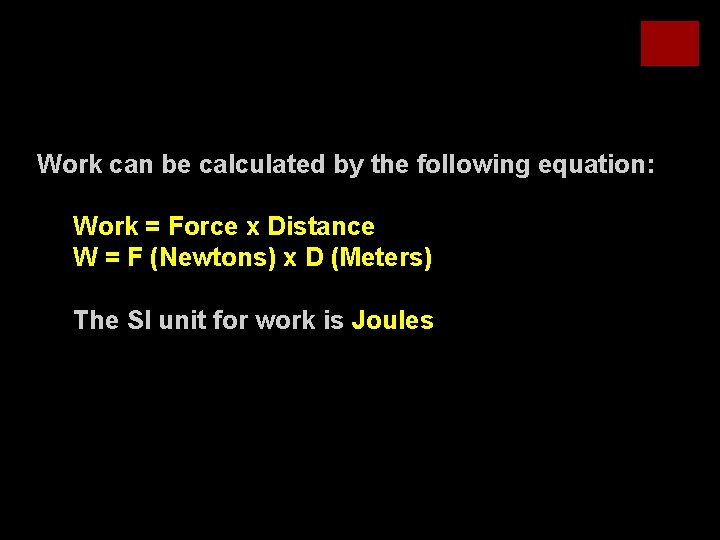 Work Equation Work can be calculated by the following equation: Work = Force x