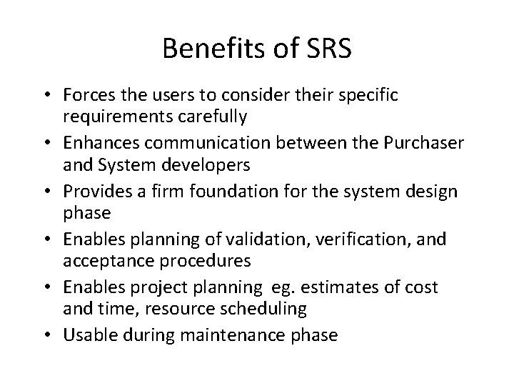 Benefits of SRS • Forces the users to consider their specific requirements carefully •