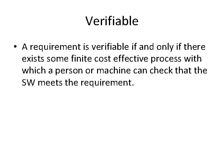 Verifiable • A requirement is verifiable if and only if there exists some finite