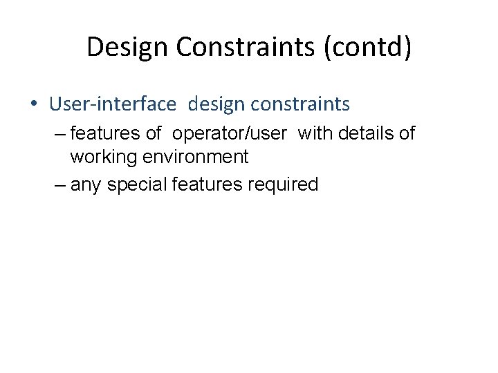 Design Constraints (contd) • User-interface design constraints – features of operator/user with details of
