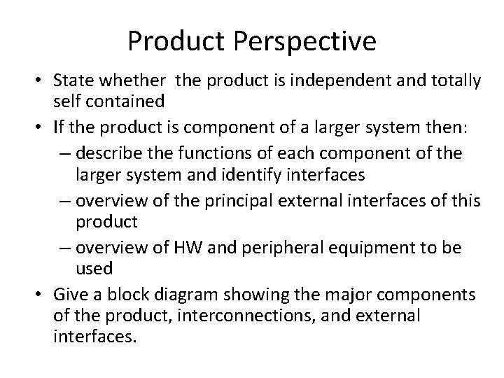 Product Perspective • State whether the product is independent and totally self contained •