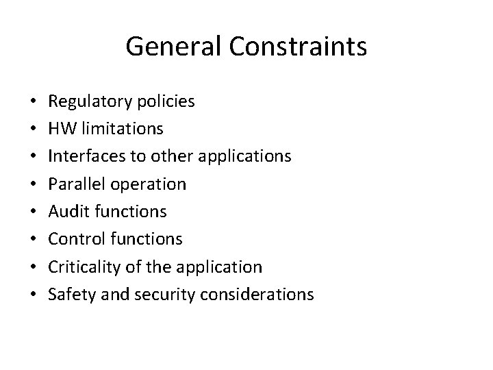 General Constraints • • Regulatory policies HW limitations Interfaces to other applications Parallel operation
