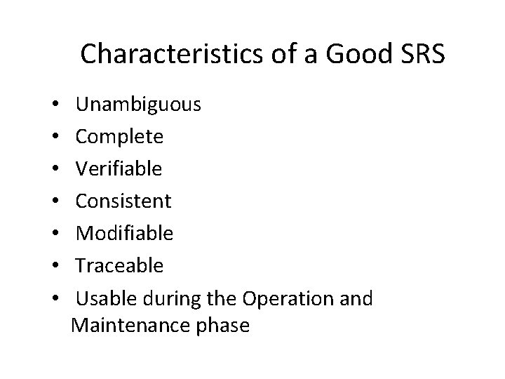 Characteristics of a Good SRS • • Unambiguous Complete Verifiable Consistent Modifiable Traceable Usable