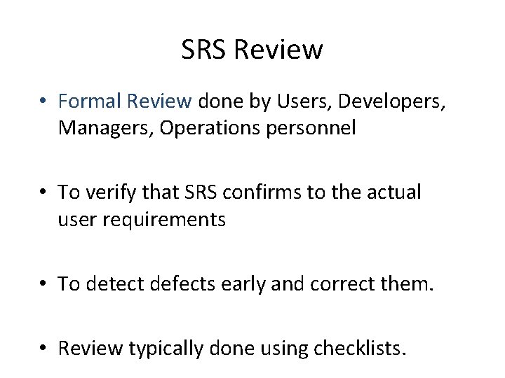SRS Review • Formal Review done by Users, Developers, Managers, Operations personnel • To