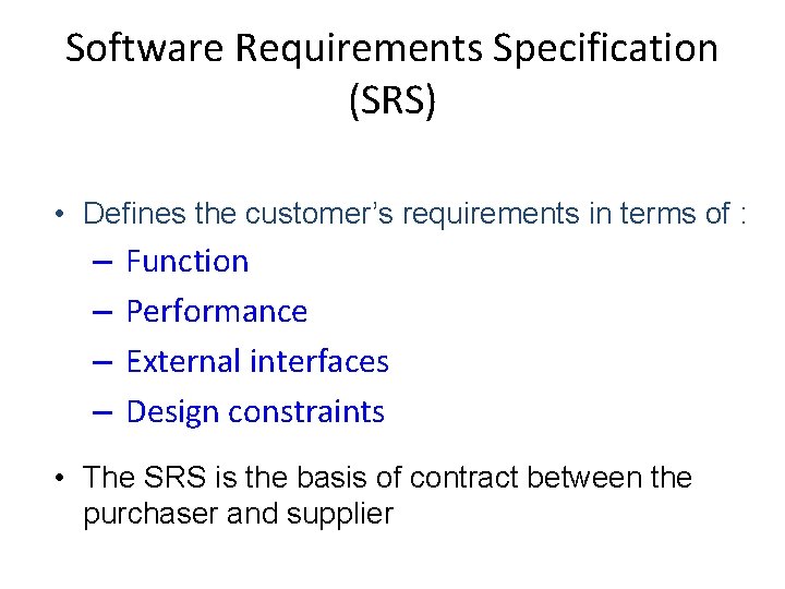 Software Requirements Specification (SRS) • Defines the customer’s requirements in terms of : –