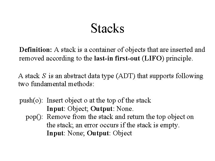 Stacks Definition: A stack is a container of objects that are inserted and removed