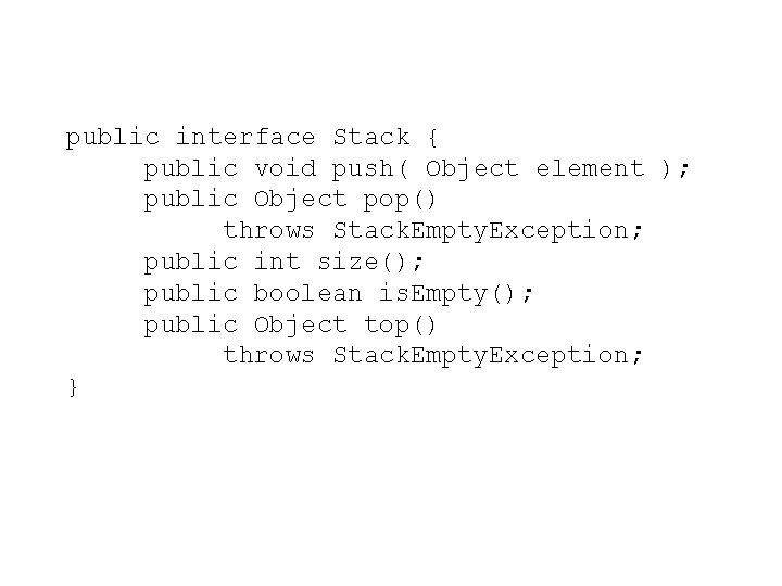 public interface Stack { public void push( Object element ); public Object pop() throws