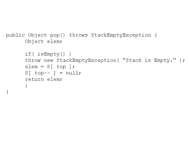 public Object pop() throws Stack. Empty. Exception { Object elem; if( is. Empty() )