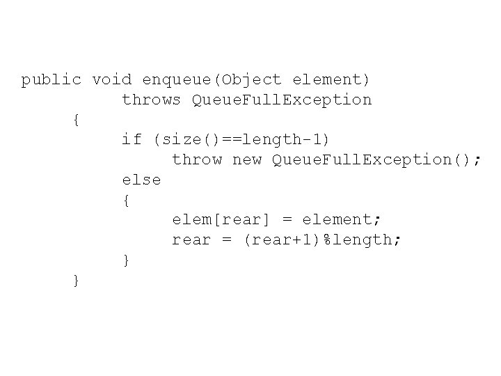public void enqueue(Object element) throws Queue. Full. Exception { if (size()==length-1) throw new Queue.