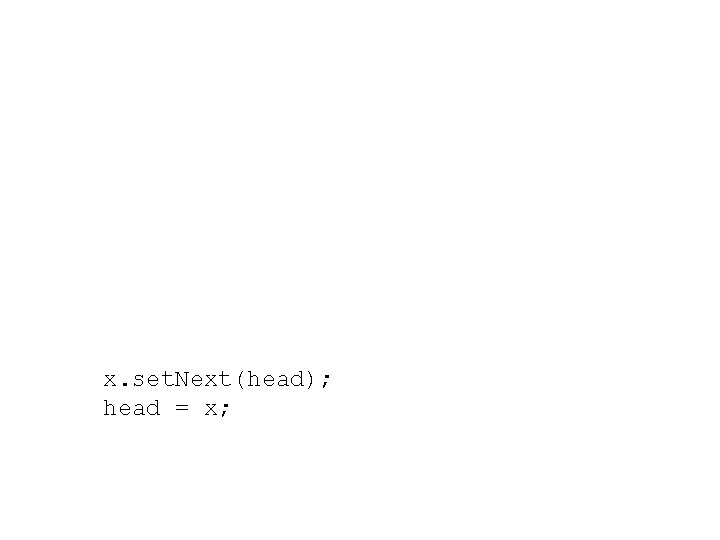 x. set. Next(head); head = x; 