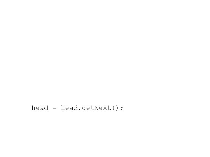 head = head. get. Next(); 