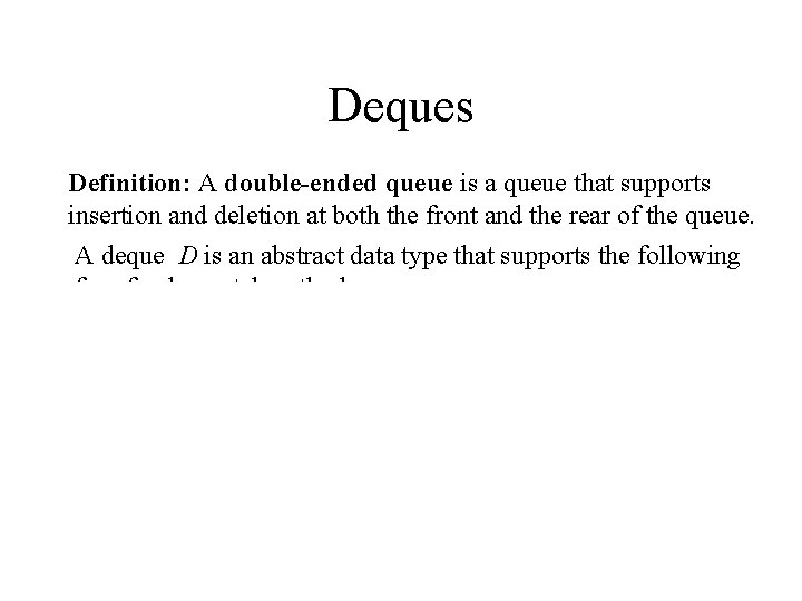 Deques Definition: A double-ended queue is a queue that supports insertion and deletion at