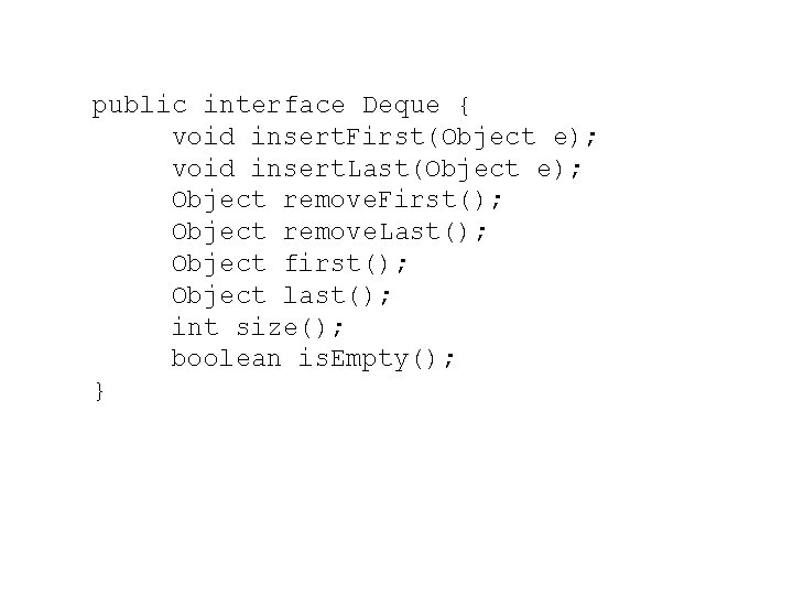 public interface Deque { void insert. First(Object e); void insert. Last(Object e); Object remove.