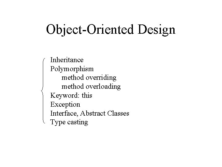 Object-Oriented Design Inheritance Polymorphism method overriding method overloading Keyword: this Exception Interface, Abstract Classes