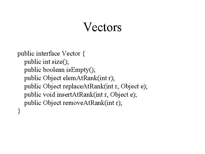 Vectors public interface Vector { public int size(); public boolean is. Empty(); public Object