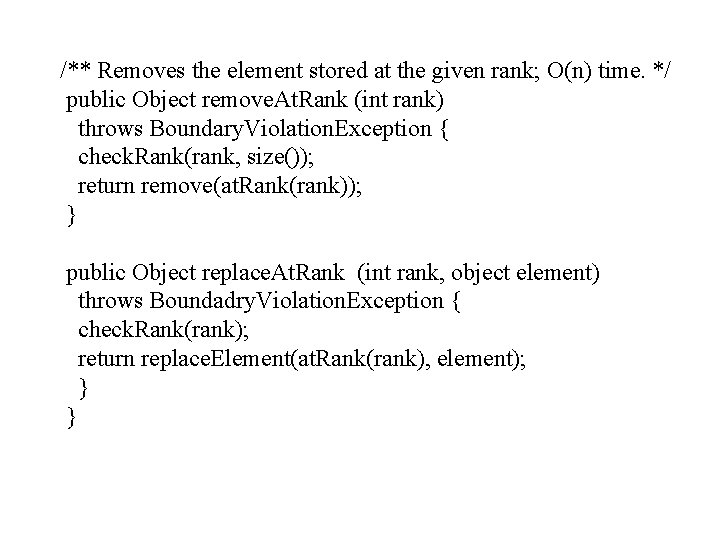  /** Removes the element stored at the given rank; O(n) time. */ public