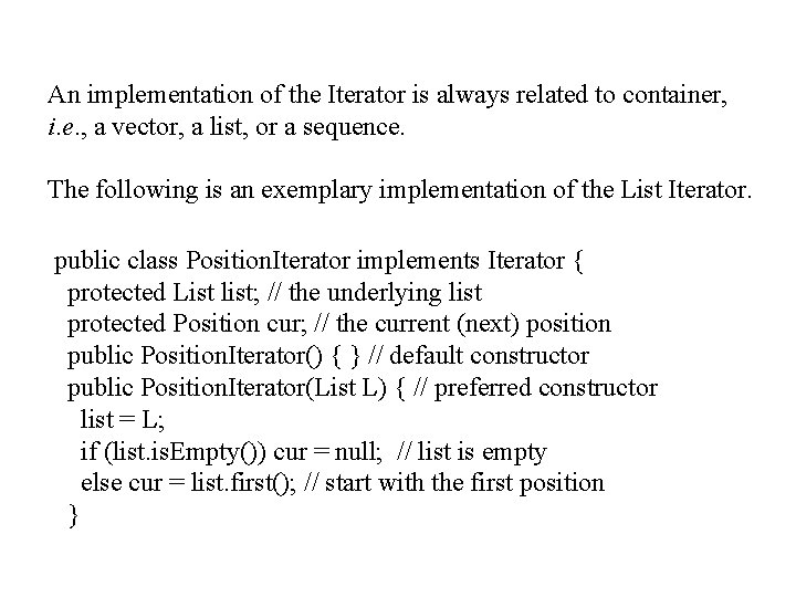 An implementation of the Iterator is always related to container, i. e. , a