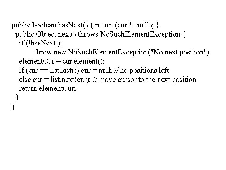 public boolean has. Next() { return (cur != null); } public Object next() throws