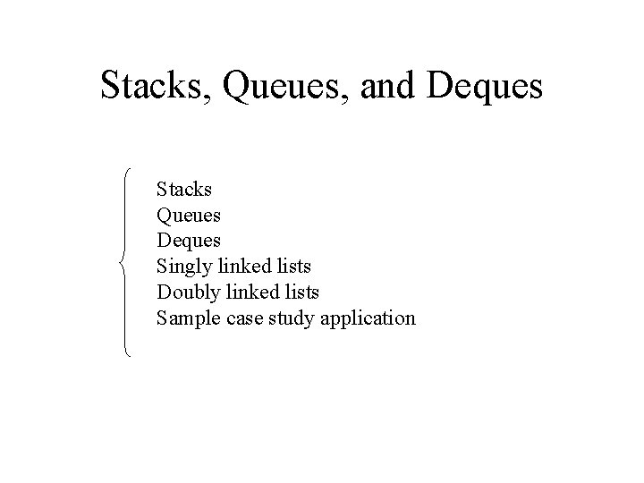 Stacks, Queues, and Deques Stacks Queues Deques Singly linked lists Doubly linked lists Sample