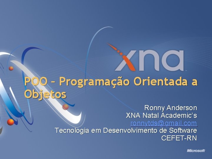 POO – Programação Orientada a Objetos Ronny Anderson XNA Natal Academic’s ronnytds@gmail. com Tecnologia