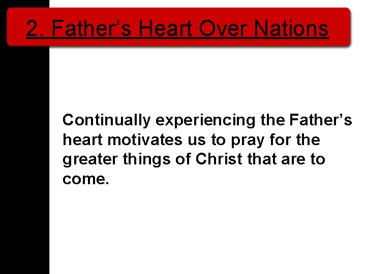 2. Father’s Heart Over Nations Continually experiencing the Father’s heart motivates us to pray