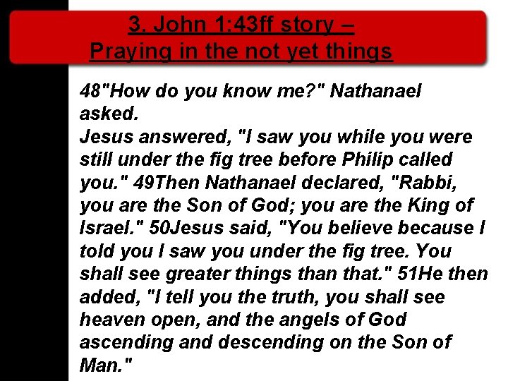 3. John 1: 43 ff story – Praying in the not yet things 48"How