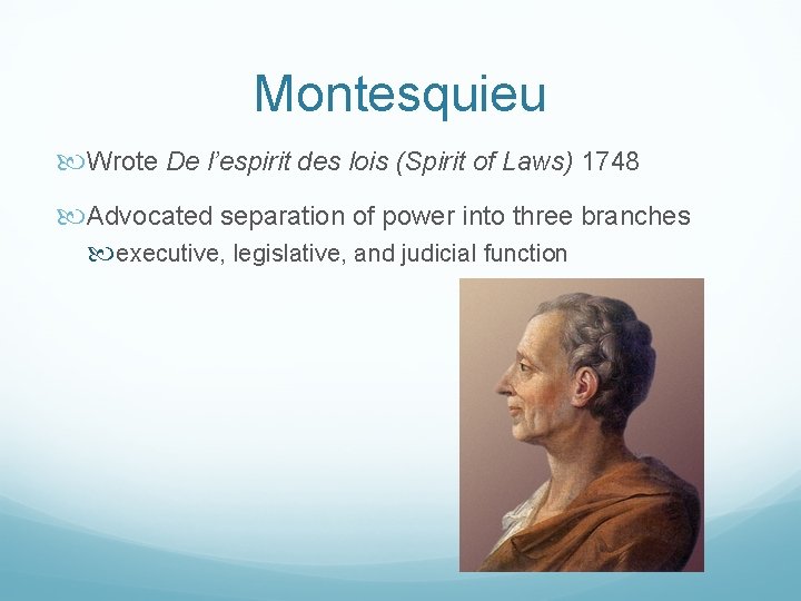 Montesquieu Wrote De l’espirit des lois (Spirit of Laws) 1748 Advocated separation of power