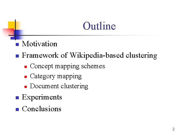 Outline n n Motivation Framework of Wikipedia-based clustering n n n Concept mapping schemes Outline n n Motivation Framework of Wikipedia-based clustering n n n Concept mapping schemes