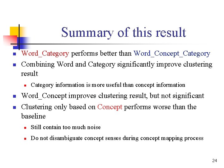 Summary of this result n n Word_Category performs better than Word_Concept_Category Combining Word and Summary of this result n n Word_Category performs better than Word_Concept_Category Combining Word and