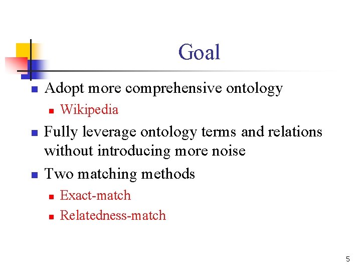 Goal n Adopt more comprehensive ontology n n n Wikipedia Fully leverage ontology terms Goal n Adopt more comprehensive ontology n n n Wikipedia Fully leverage ontology terms
