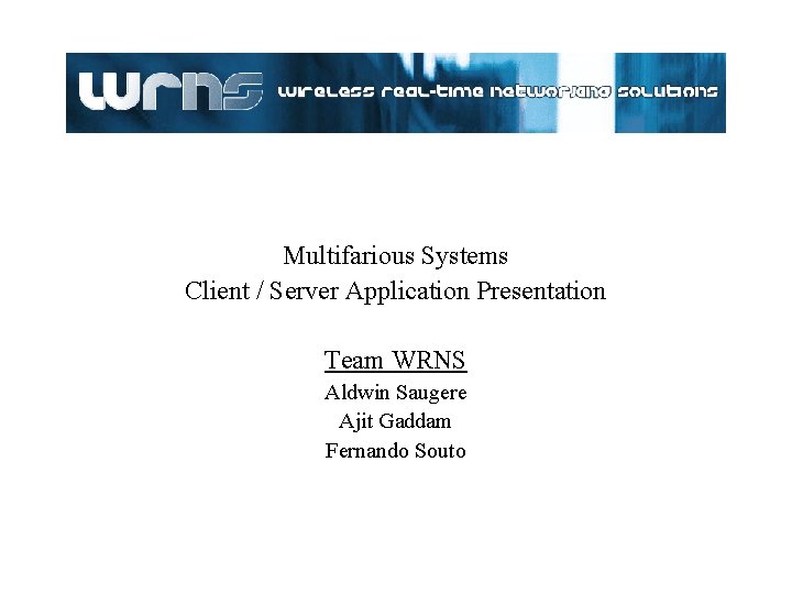 Multifarious Systems Client / Server Application Presentation Team WRNS Aldwin Saugere Ajit Gaddam Fernando Multifarious Systems Client / Server Application Presentation Team WRNS Aldwin Saugere Ajit Gaddam Fernando