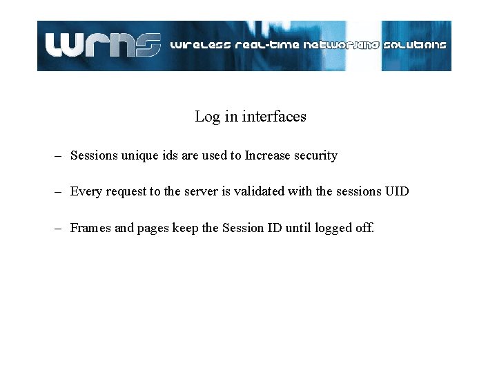 Log in interfaces – Sessions unique ids are used to Increase security – Every Log in interfaces – Sessions unique ids are used to Increase security – Every