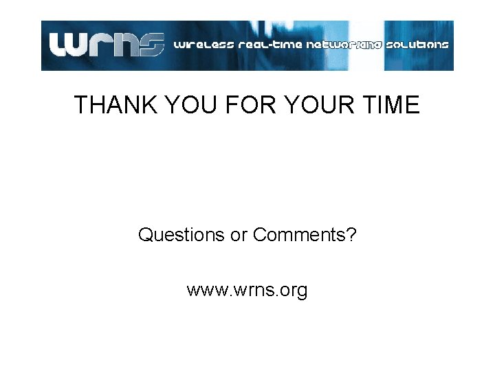 THANK YOU FOR YOUR TIME Questions or Comments? www. wrns. org THANK YOU FOR YOUR TIME Questions or Comments? www. wrns. org