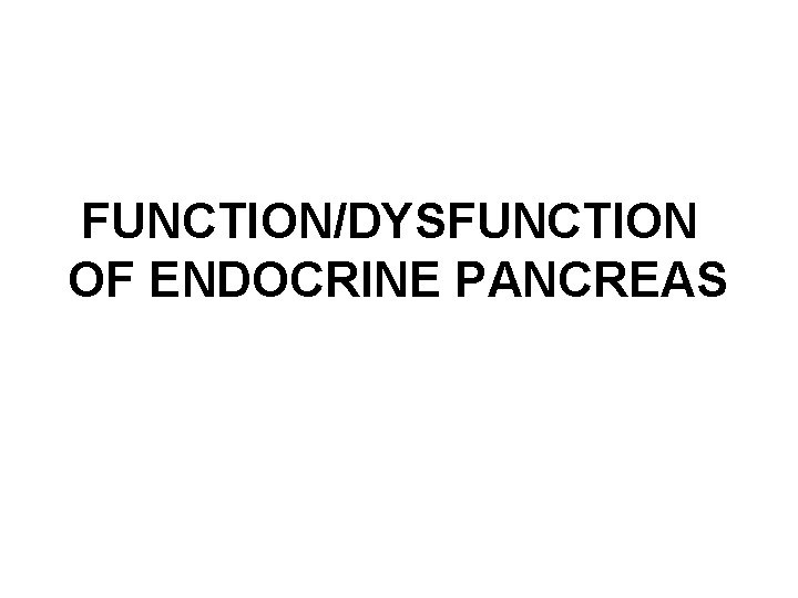 FUNCTION/DYSFUNCTION OF ENDOCRINE PANCREAS 