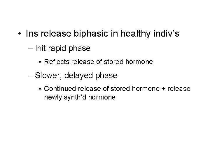  • Ins release biphasic in healthy indiv’s – Init rapid phase • Reflects