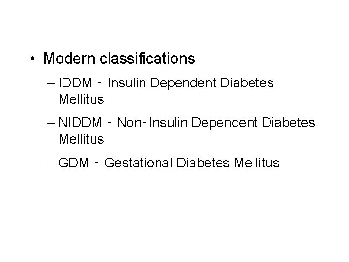  • Modern classifications – IDDM ‑ Insulin Dependent Diabetes Mellitus – NIDDM ‑