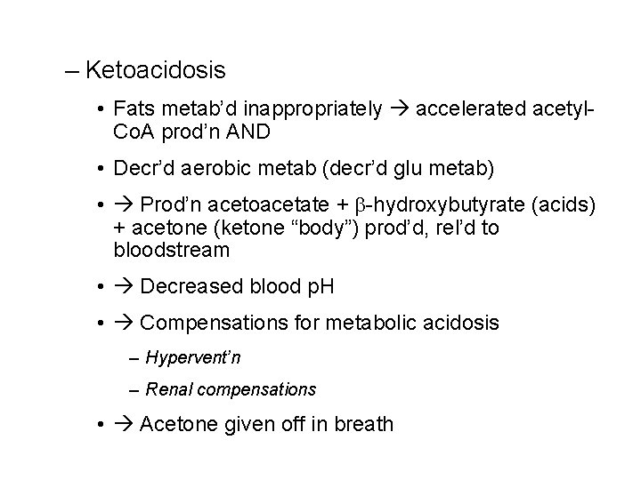 – Ketoacidosis • Fats metab’d inappropriately accelerated acetyl. Co. A prod’n AND • Decr’d