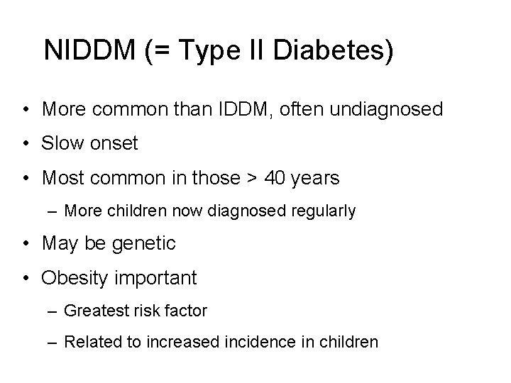 NIDDM (= Type II Diabetes) • More common than IDDM, often undiagnosed • Slow