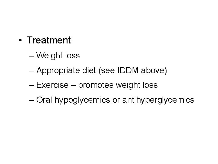  • Treatment – Weight loss – Appropriate diet (see IDDM above) – Exercise