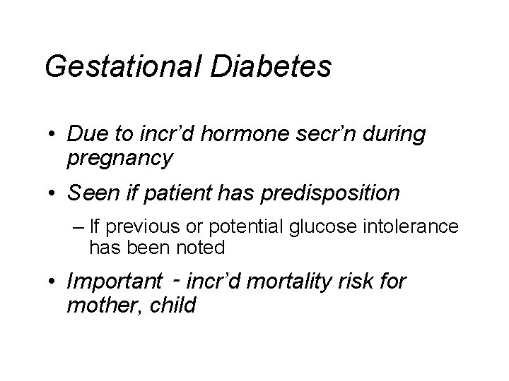Gestational Diabetes • Due to incr’d hormone secr’n during pregnancy • Seen if patient