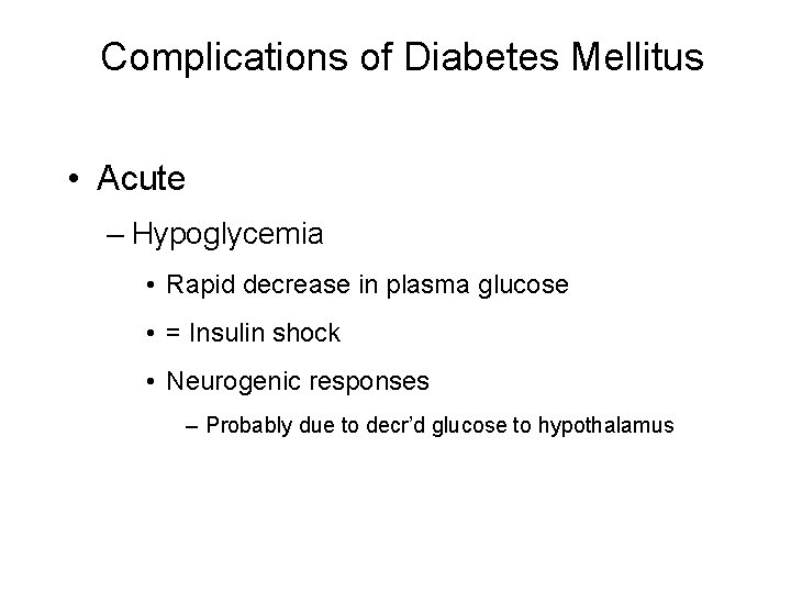 Complications of Diabetes Mellitus • Acute – Hypoglycemia • Rapid decrease in plasma glucose