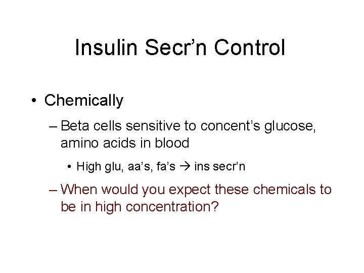 Insulin Secr’n Control • Chemically – Beta cells sensitive to concent’s glucose, amino acids
