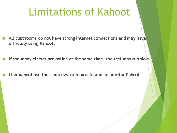 Limitations of Kahoot All classrooms do not have strong Internet connections and may have