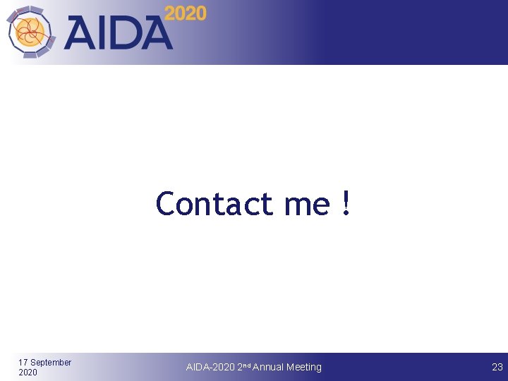 Contact me ! 17 September 2020 AIDA-2020 2 nd Annual Meeting 23 