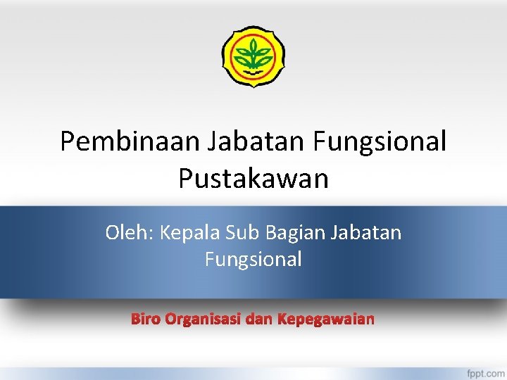 Pembinaan Jabatan Fungsional Pustakawan Oleh: Kepala Sub Bagian Jabatan Fungsional Biro Organisasi dan Kepegawaian