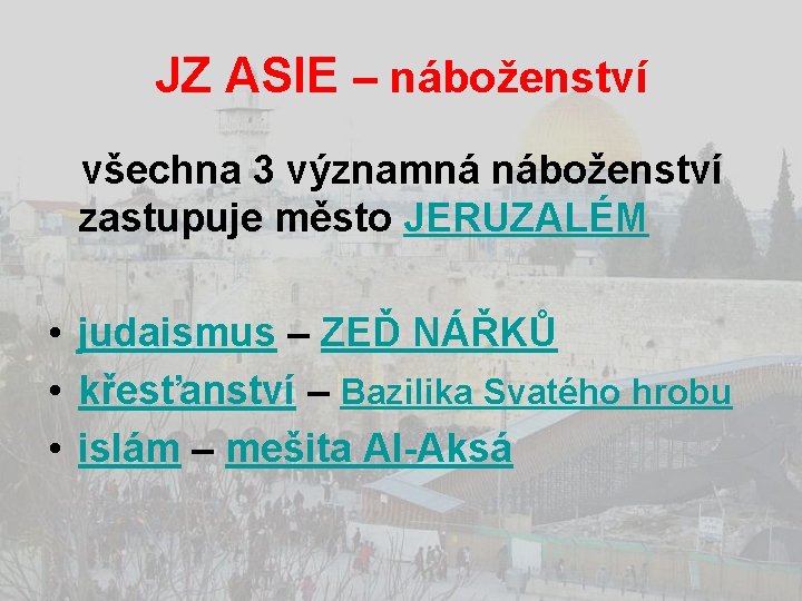 JZ ASIE – náboženství všechna 3 významná náboženství zastupuje město JERUZALÉM • judaismus –