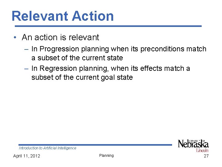 Relevant Action • An action is relevant – In Progression planning when its preconditions